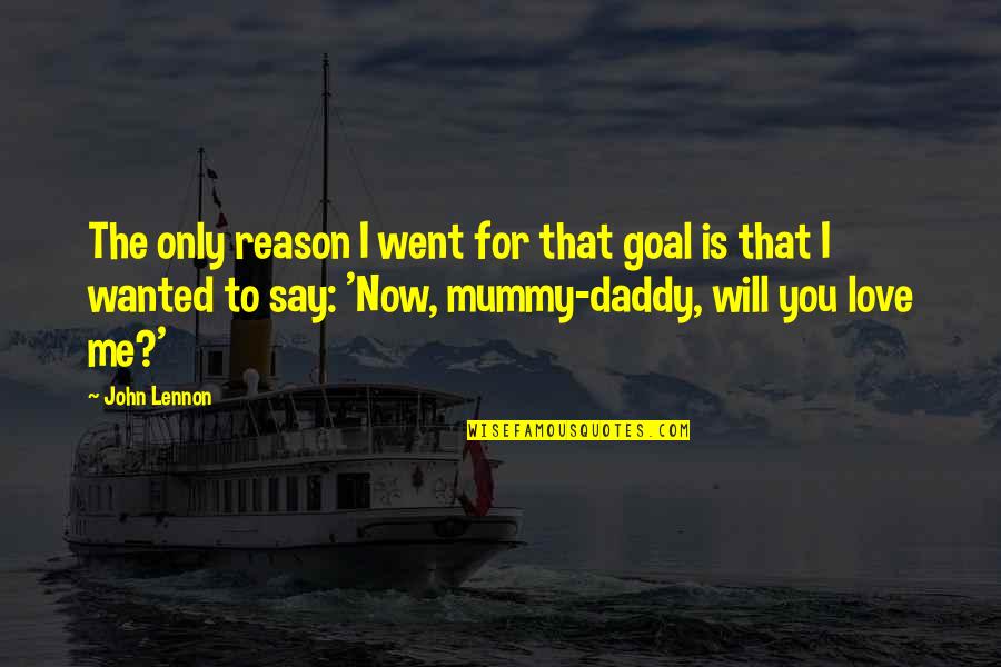 Delizia Ledgewood Quotes By John Lennon: The only reason I went for that goal Delizia Ledgewood Quotes By John Lennon: The only reason I went for that goal