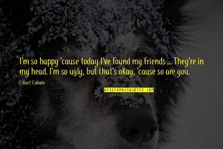 Delizia Ledgewood Quotes By Kurt Cobain: I'm so happy 'cause today I've found my Delizia Ledgewood Quotes By Kurt Cobain: I'm so happy 'cause today I've found my
