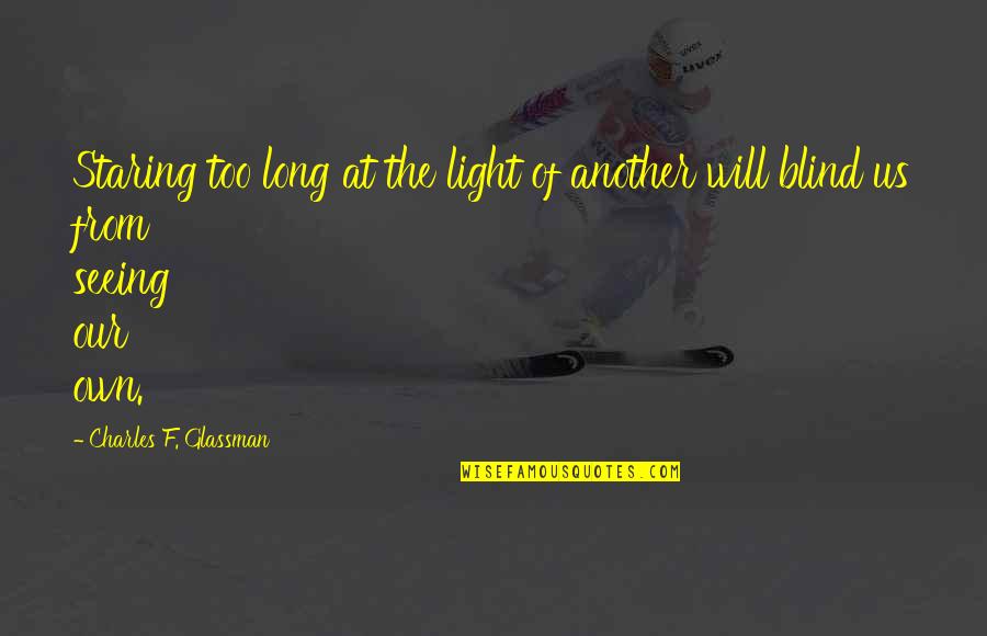 Delizioso Quotes By Charles F. Glassman: Staring too long at the light of another