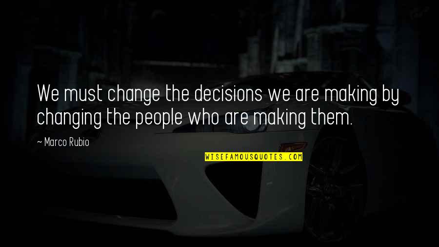 Delizioso Quotes By Marco Rubio: We must change the decisions we are making