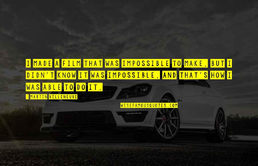 Delizioso Skincare Quotes By Martin Villeneuve: I made a film that was impossible to Delizioso Skincare Quotes By Martin Villeneuve: I made a film that was impossible to