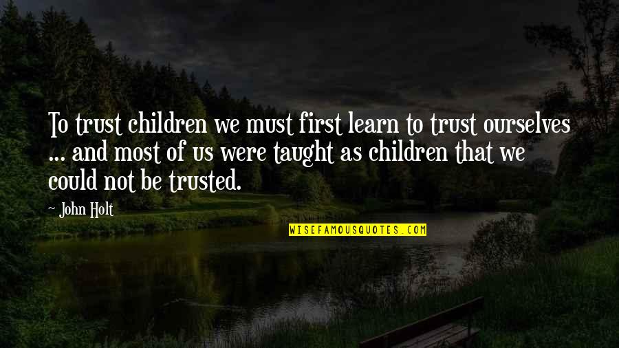 Deljan Bregasi Quotes By John Holt: To trust children we must first learn to