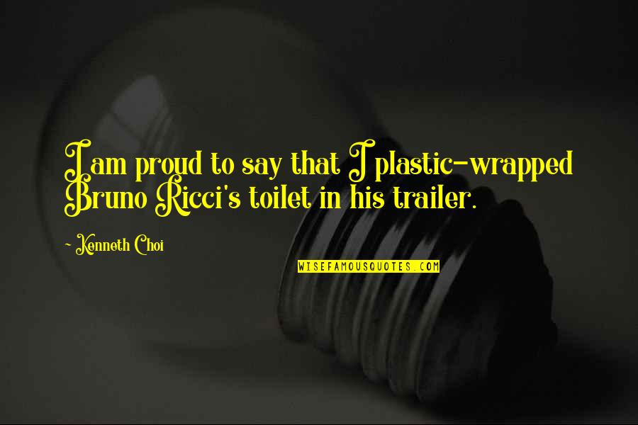 Deljan Bregasi Quotes By Kenneth Choi: I am proud to say that I plastic-wrapped