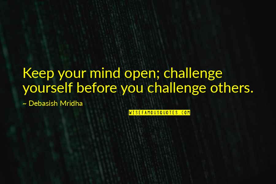 Deljanovan Quotes By Debasish Mridha: Keep your mind open; challenge yourself before you