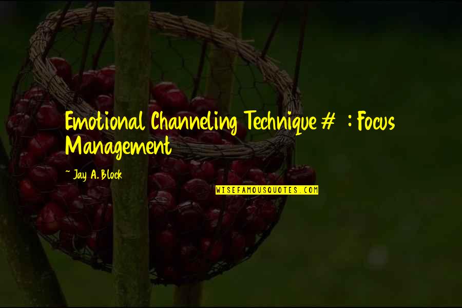 Dell Antica Farmacista Quotes By Jay A. Block: Emotional Channeling Technique #2: Focus Management