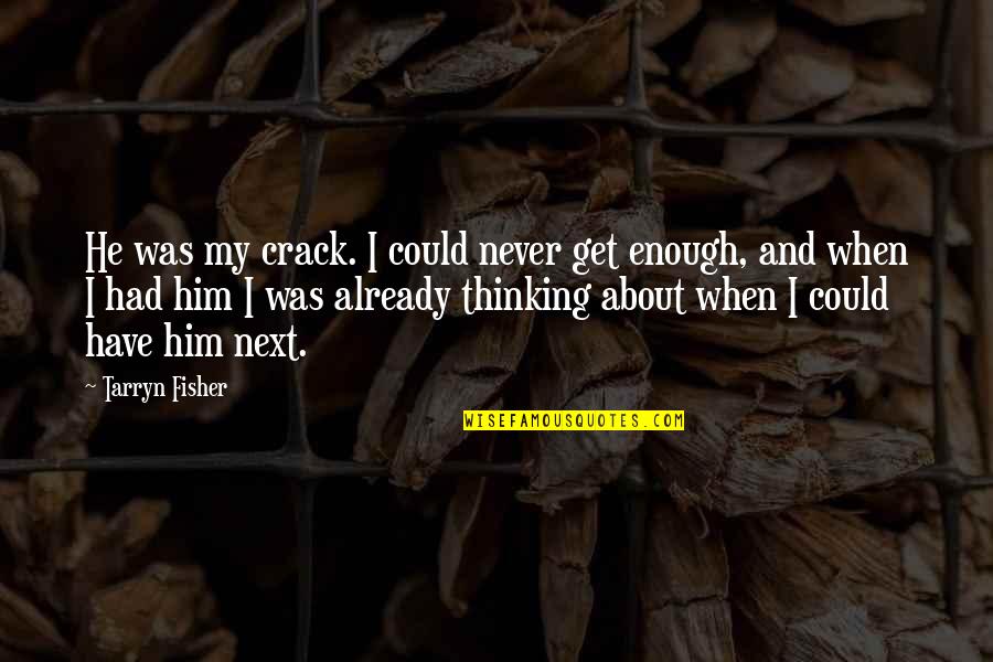 Dell Antica Quotes By Tarryn Fisher: He was my crack. I could never get