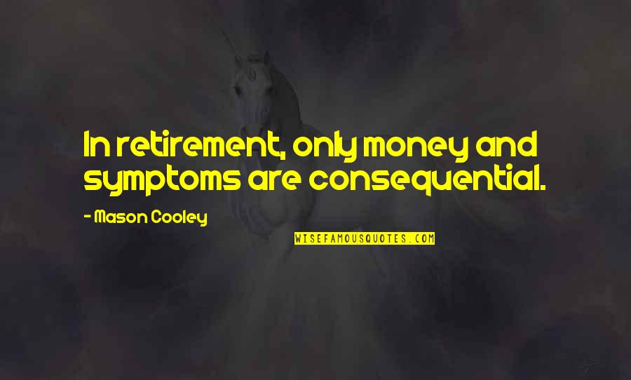 Dell Architettura Dinterni Quotes By Mason Cooley: In retirement, only money and symptoms are consequential. Dell Architettura Dinterni Quotes By Mason Cooley: In retirement, only money and symptoms are consequential.
