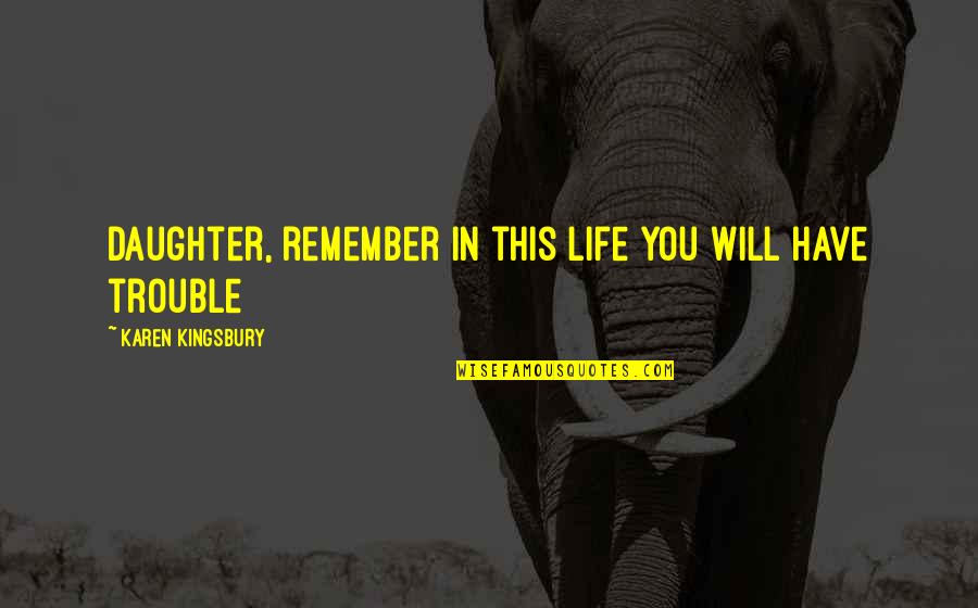 Dell Architettura Neoclassica Quotes By Karen Kingsbury: Daughter, remember in this life you will have Dell Architettura Neoclassica Quotes By Karen Kingsbury: Daughter, remember in this life you will have