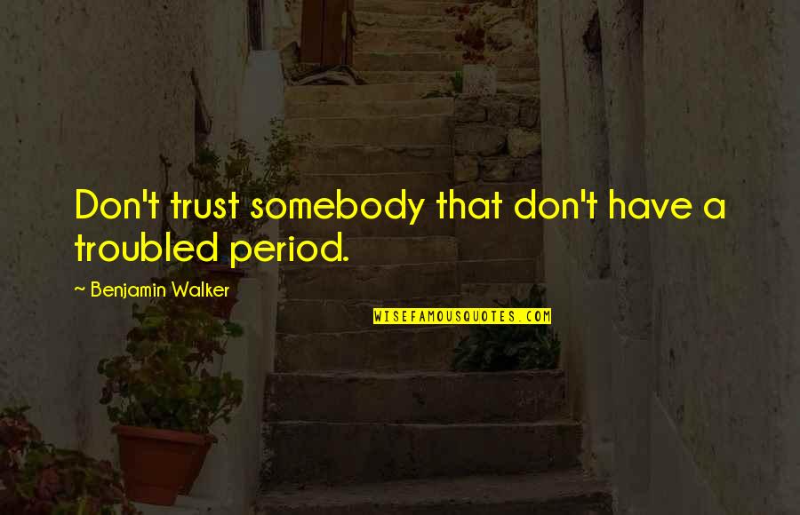Dell Architettura Romana Quotes By Benjamin Walker: Don't trust somebody that don't have a troubled