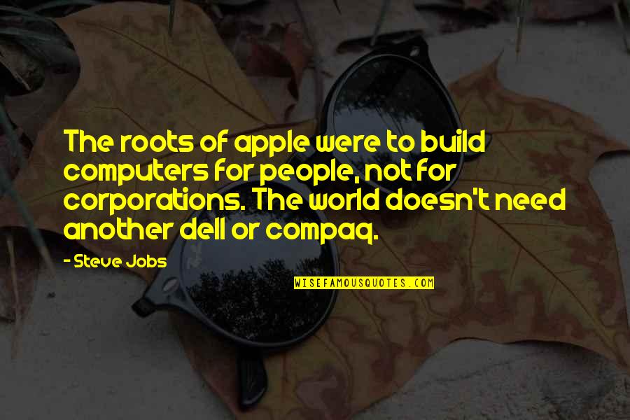 Dell Computers Quotes By Steve Jobs: The roots of apple were to build computers
