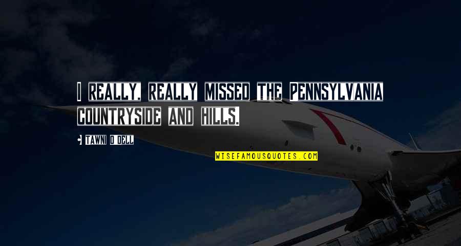 Dell E Quotes By Tawni O'Dell: I really, really missed the Pennsylvania countryside and