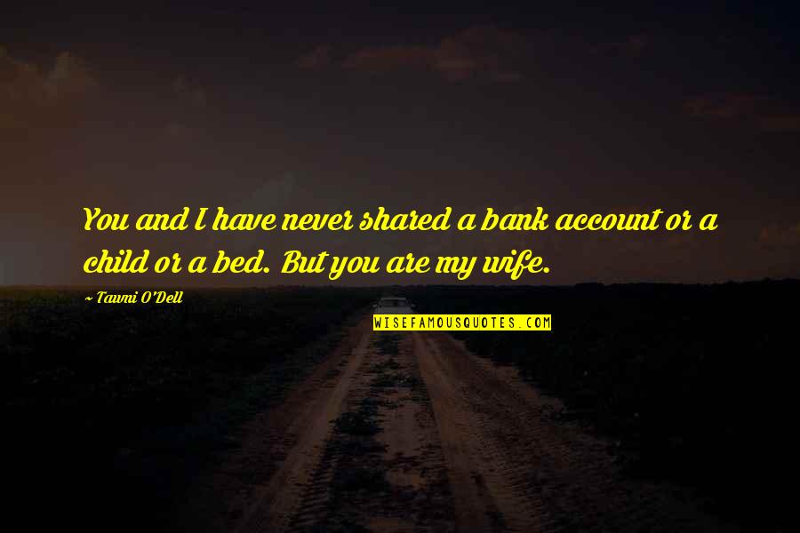 Dell E Quotes By Tawni O'Dell: You and I have never shared a bank