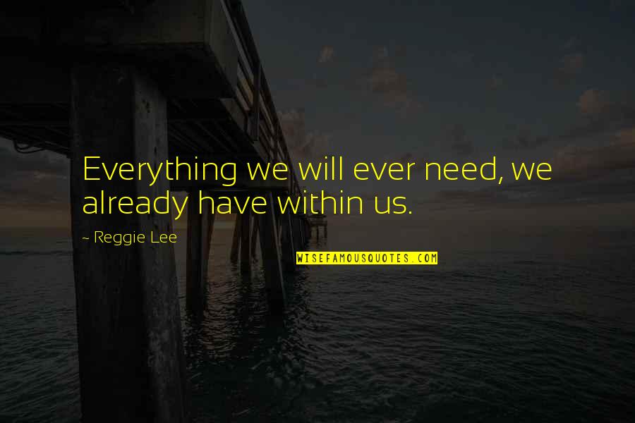 Dell Griffith Quotes By Reggie Lee: Everything we will ever need, we already have