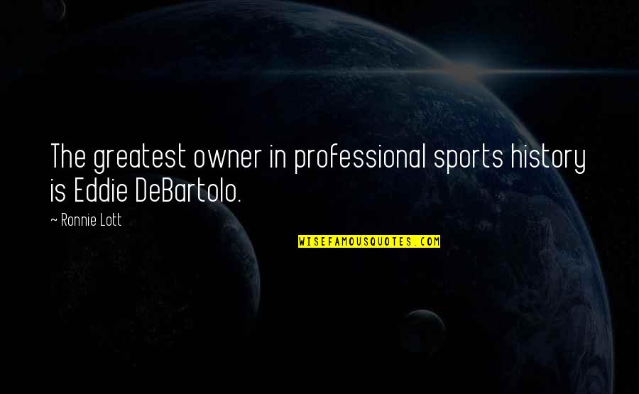 Dell Orefice Quotes By Ronnie Lott: The greatest owner in professional sports history is