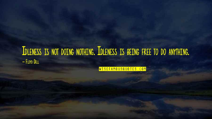 Dell Quotes By Floyd Dell: Idleness is not doing nothing. Idleness is being