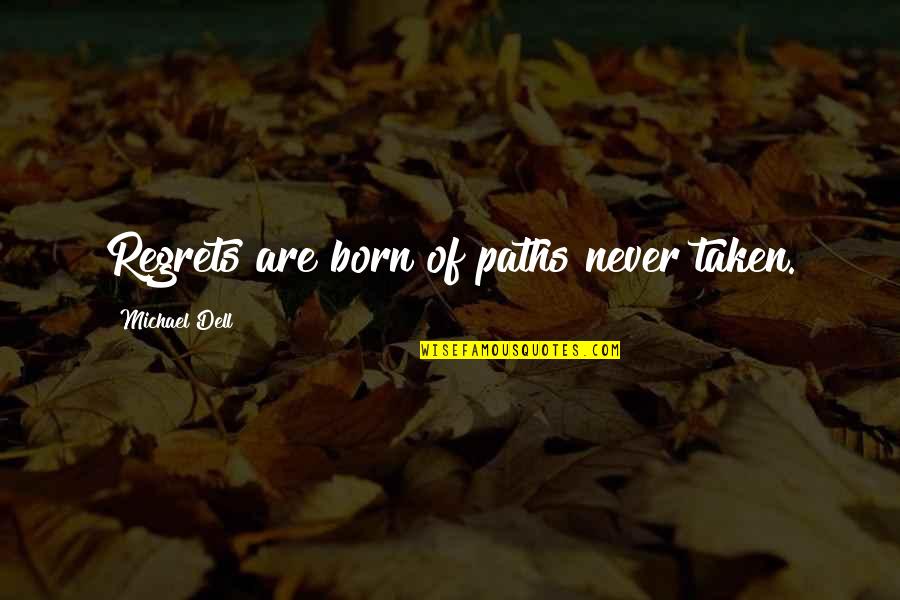 Dell Quotes By Michael Dell: Regrets are born of paths never taken.