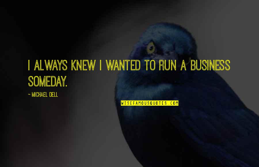 Dell Quotes By Michael Dell: I always knew I wanted to run a Dell Quotes By Michael Dell: I always knew I wanted to run a