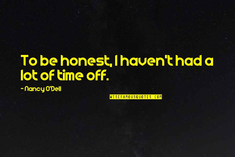 Dell Quotes By Nancy O'Dell: To be honest, I haven't had a lot Dell Quotes By Nancy O'Dell: To be honest, I haven't had a lot