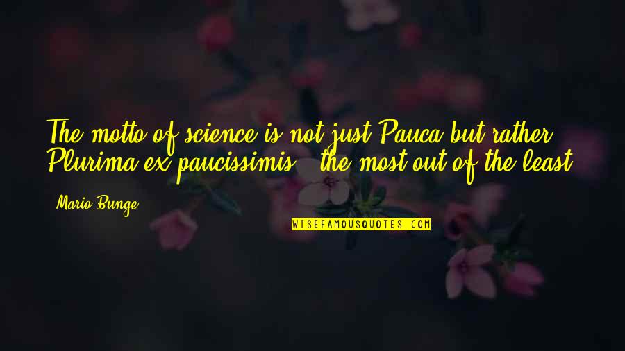 Dell Universo 3gp Quotes By Mario Bunge: The motto of science is not just Pauca