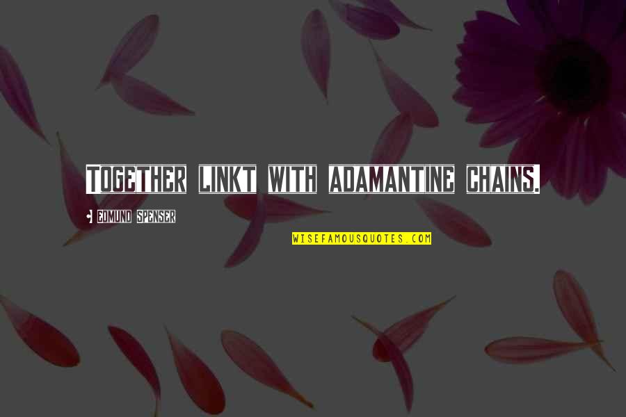 Della Favelas Quotes By Edmund Spenser: Together linkt with adamantine chains.
