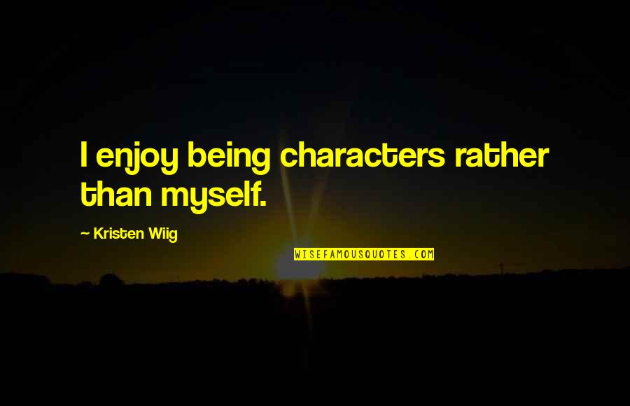 Della Favelas Quotes By Kristen Wiig: I enjoy being characters rather than myself.