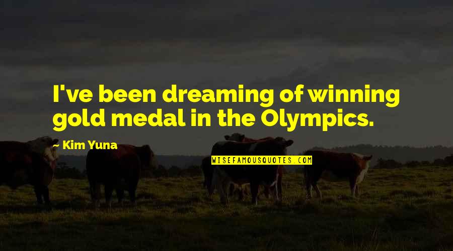 Della Porta Construction Quotes By Kim Yuna: I've been dreaming of winning gold medal in