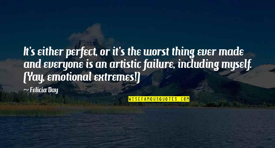 Della Raised By Wolves Quotes By Felicia Day: It's either perfect, or it's the worst thing Della Raised By Wolves Quotes By Felicia Day: It's either perfect, or it's the worst thing