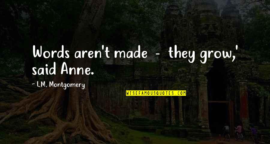 Della Raised By Wolves Quotes By L.M. Montgomery: Words aren't made - they grow,' said Anne. Della Raised By Wolves Quotes By L.M. Montgomery: Words aren't made - they grow,' said Anne.
