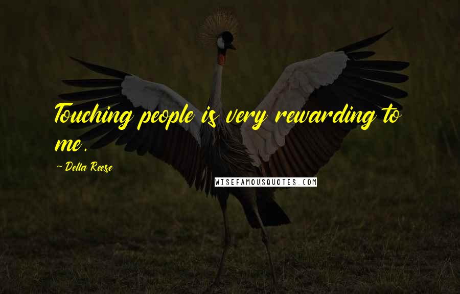 Della Reese quotes: Touching people is very rewarding to me.