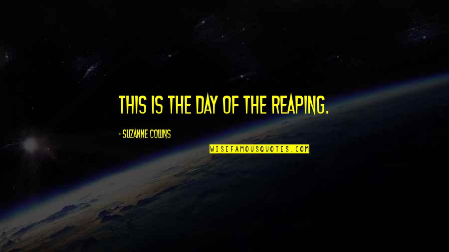 Della Rosa Quotes By Suzanne Collins: This is the day of the reaping. Della Rosa Quotes By Suzanne Collins: This is the day of the reaping.