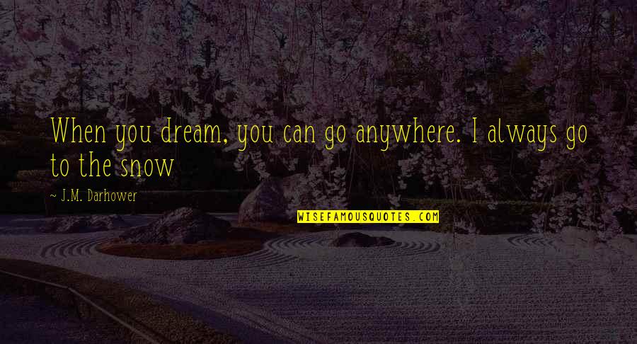 Della Torre Fiona Quotes By J.M. Darhower: When you dream, you can go anywhere. I Della Torre Fiona Quotes By J.M. Darhower: When you dream, you can go anywhere. I
