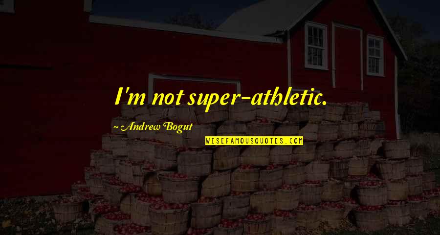 Della Torre Tile Quotes By Andrew Bogut: I'm not super-athletic. Della Torre Tile Quotes By Andrew Bogut: I'm not super-athletic.
