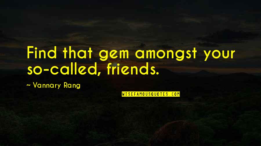 Dellacquas Partner Quotes By Vannary Rang: Find that gem amongst your so-called, friends.