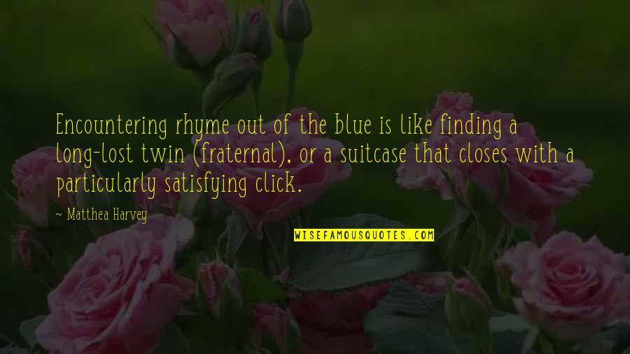 Dellacroce Quotes By Matthea Harvey: Encountering rhyme out of the blue is like Dellacroce Quotes By Matthea Harvey: Encountering rhyme out of the blue is like