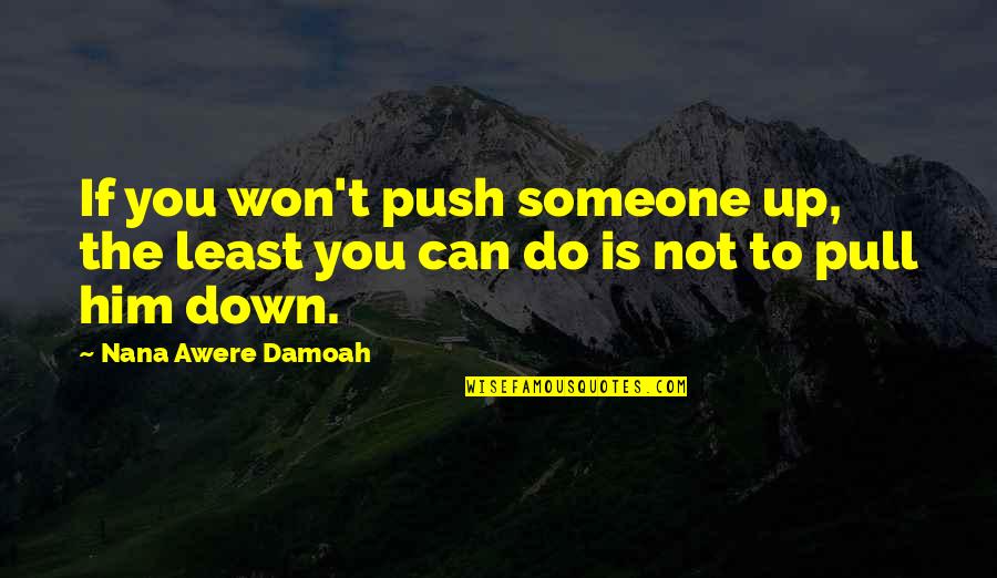 Dellacroce Quotes By Nana Awere Damoah: If you won't push someone up, the least Dellacroce Quotes By Nana Awere Damoah: If you won't push someone up, the least