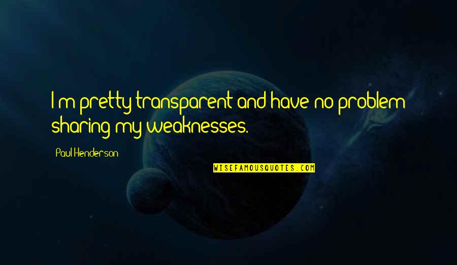 Dellacroce Quotes By Paul Henderson: I'm pretty transparent and have no problem sharing Dellacroce Quotes By Paul Henderson: I'm pretty transparent and have no problem sharing