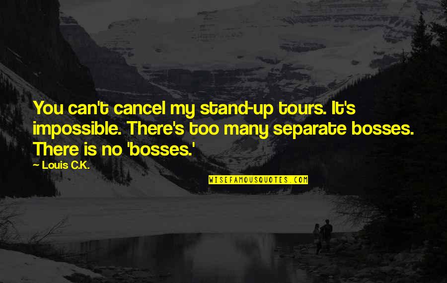 Dellalicious Quotes By Louis C.K.: You can't cancel my stand-up tours. It's impossible. Dellalicious Quotes By Louis C.K.: You can't cancel my stand-up tours. It's impossible.