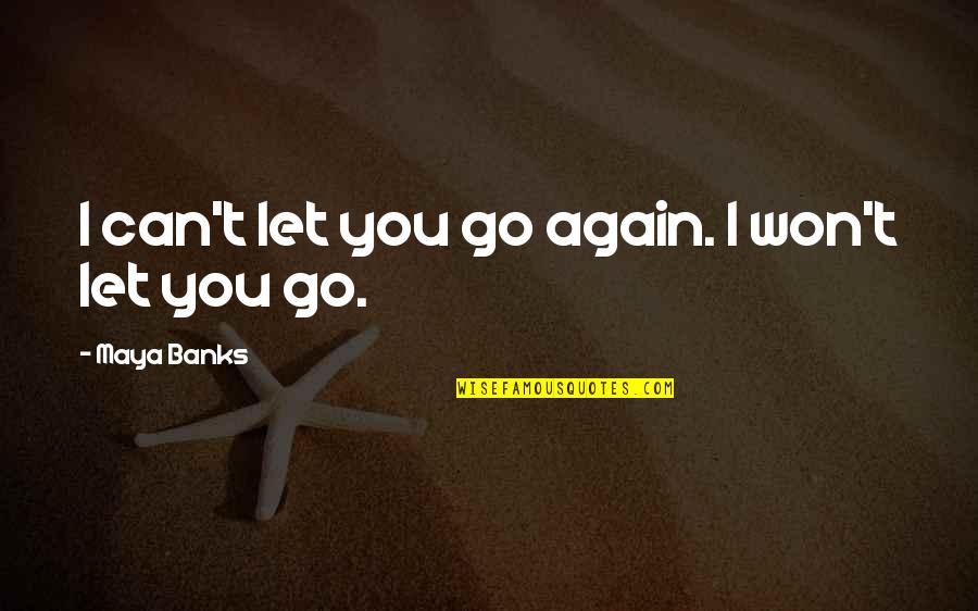 Dellalicious Quotes By Maya Banks: I can't let you go again. I won't Dellalicious Quotes By Maya Banks: I can't let you go again. I won't
