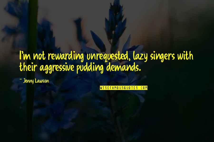 Dellamorte Demon Quotes By Jenny Lawson: I'm not rewarding unrequested, lazy singers with their