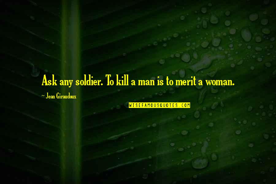 Dellarobbia Design Quotes By Jean Giraudoux: Ask any soldier. To kill a man is