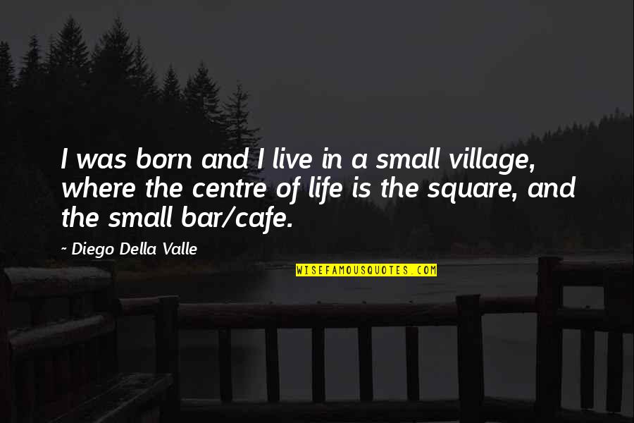 Della's Quotes By Diego Della Valle: I was born and I live in a