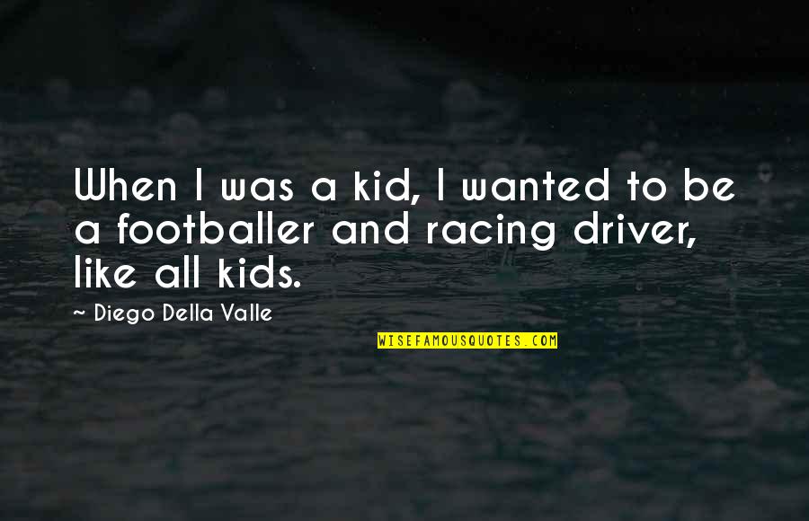 Della's Quotes By Diego Della Valle: When I was a kid, I wanted to