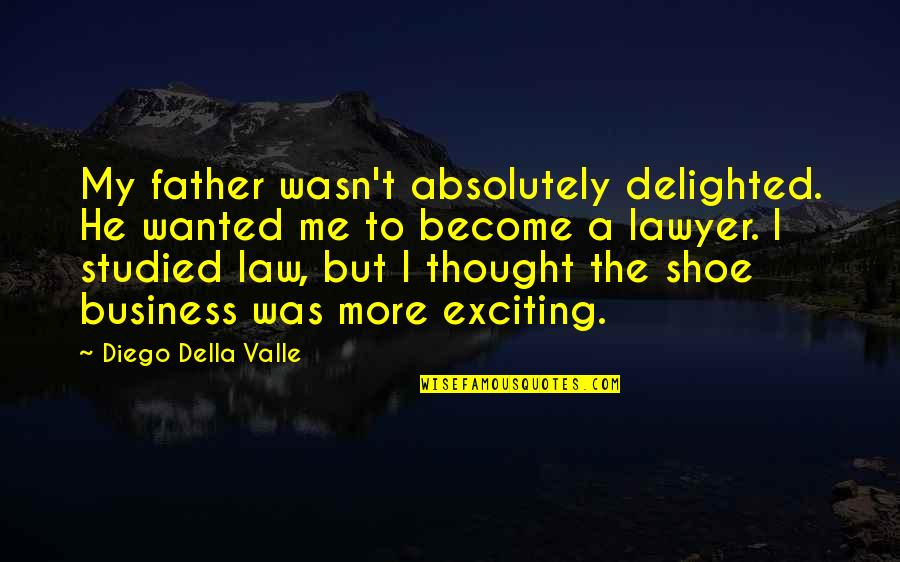 Della's Quotes By Diego Della Valle: My father wasn't absolutely delighted. He wanted me