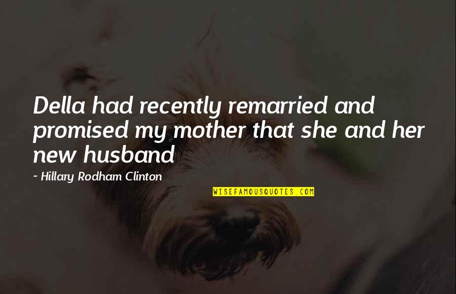 Della's Quotes By Hillary Rodham Clinton: Della had recently remarried and promised my mother
