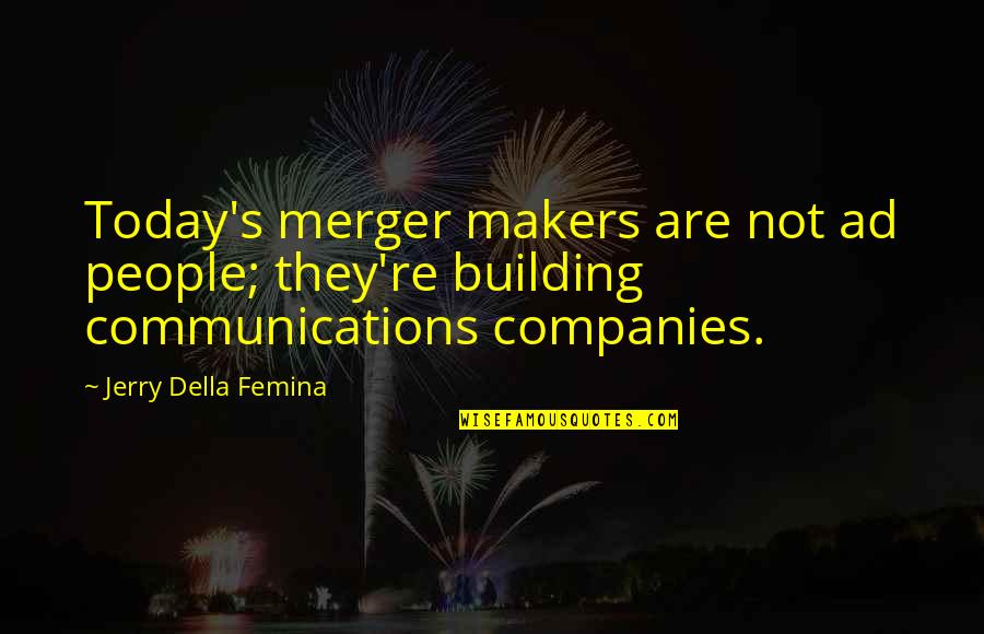 Della's Quotes By Jerry Della Femina: Today's merger makers are not ad people; they're