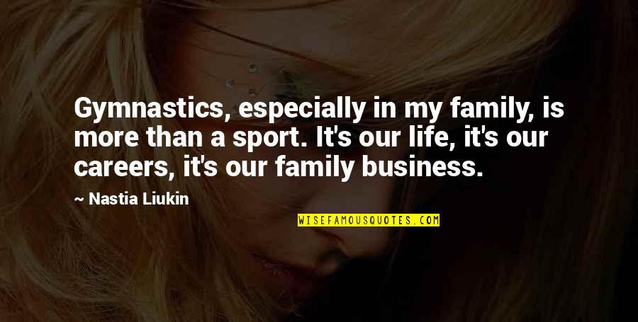Dellas Restaurant Quotes By Nastia Liukin: Gymnastics, especially in my family, is more than