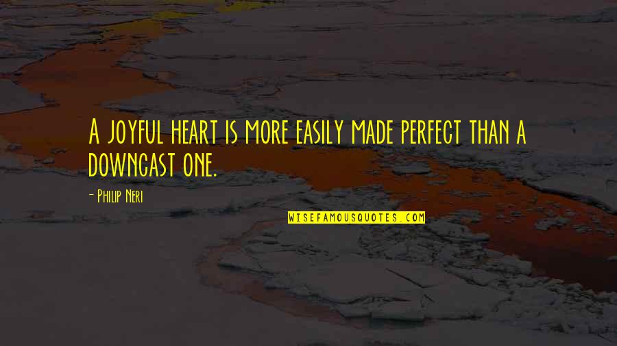 Dellaventura Memorable Quotes By Philip Neri: A joyful heart is more easily made perfect