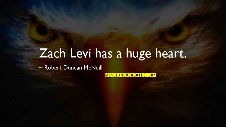 Dellaventura Memorable Quotes By Robert Duncan McNeill: Zach Levi has a huge heart.