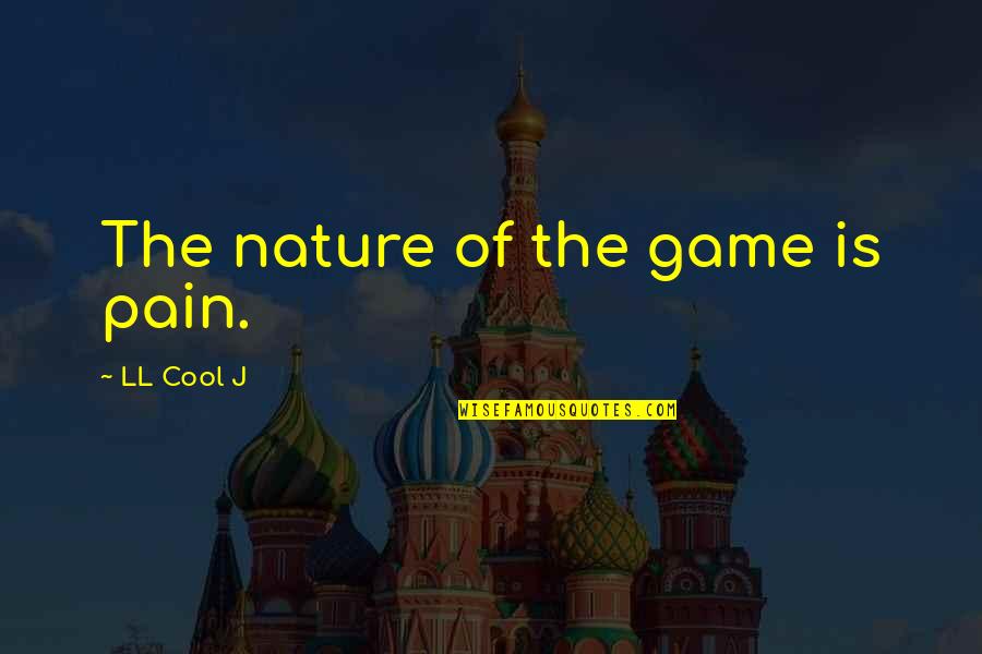 Dellaverson Pc Quotes By LL Cool J: The nature of the game is pain. Dellaverson Pc Quotes By LL Cool J: The nature of the game is pain.