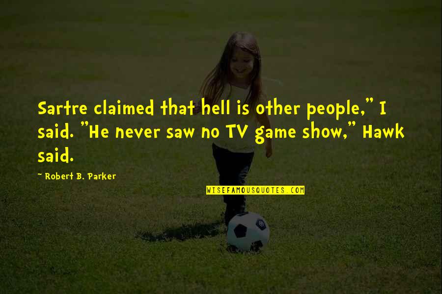 Dellaverson Pc Quotes By Robert B. Parker: Sartre claimed that hell is other people," I Dellaverson Pc Quotes By Robert B. Parker: Sartre claimed that hell is other people," I